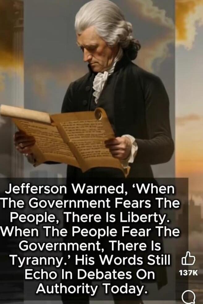 Jefferson Warned, ‘When The Government Fears The People, There Is Liberty. When The People Fear The Government, There Is Tyranny.’ His Words Still Echo In Debates On Authority Today.