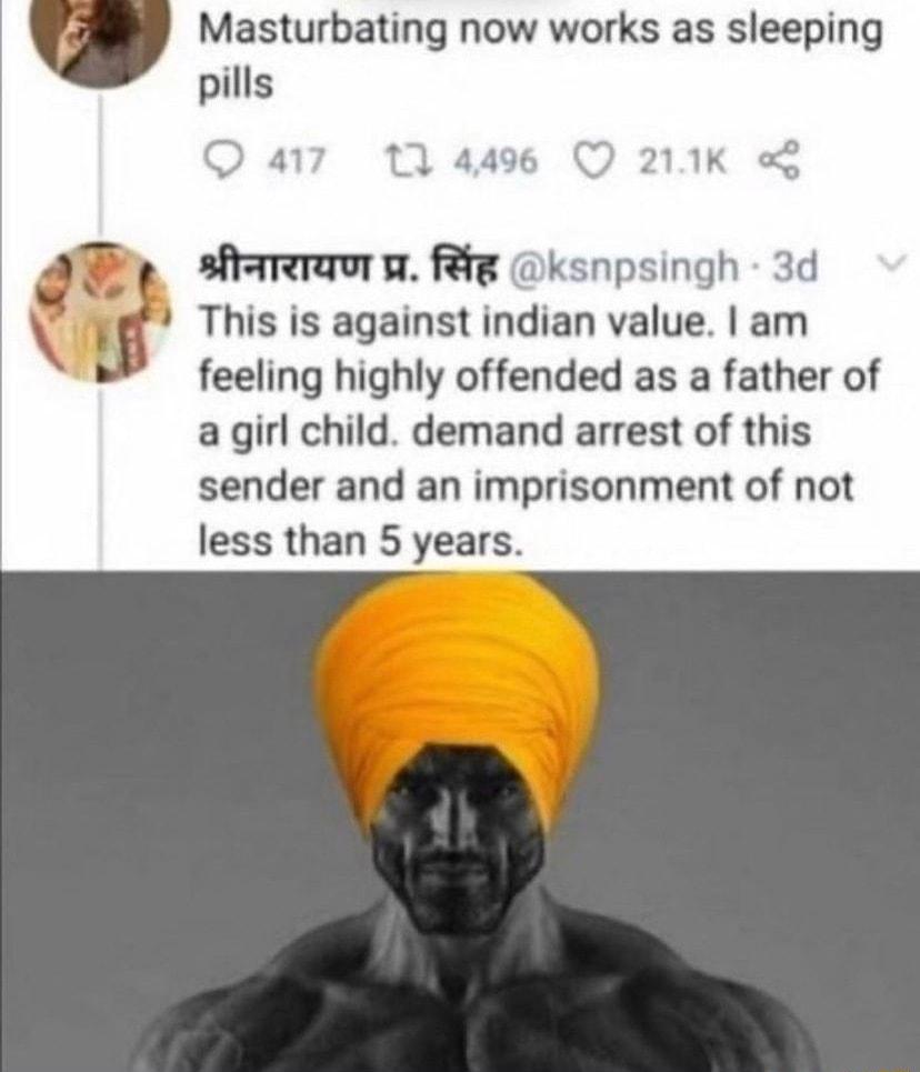 Masturbating now works as sleeping pills sftamrraor w fg ksnpsingh 3d This is against indian value am feeling highly offended as a father of a girl child demand arrest of this sender and an imprisonment of not less than 5 years