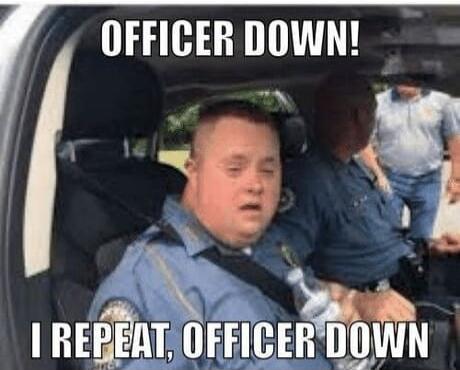 OFFICER DOWN! I REPEAT, OFFICER DOWN