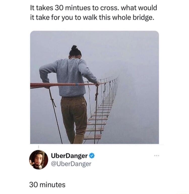 It takes 30 mintues to cross what would it take for you to walk this whole bridge UberDanger UberDanger 30 minutes