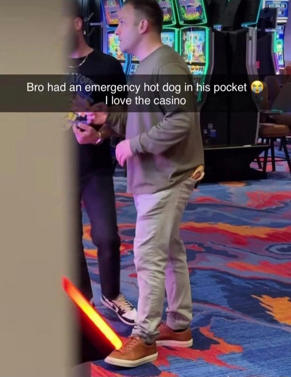 Bro had an emergency hot dog in his pocket 😢 I love the casino