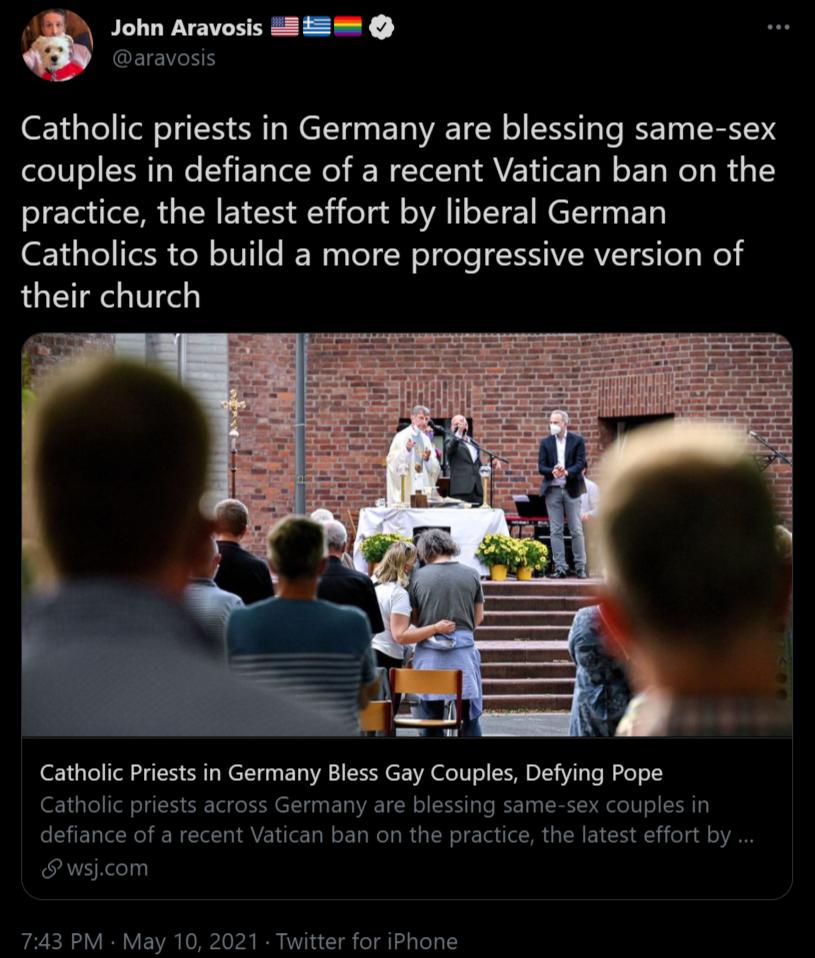 88 John Aravosis EEE I Catholic priests in Germany are blessing same sex couples in defiance of a recent Vatican ban on the practice the latest effort by liberal German Catholics to build a more progressive version of their church Catholic Priests in Germany Bless Gay Couples Defying Pope 11 Tol Tl o AT Tel e N E Ty VA TN o RN TR Te I 13 TRV el o S 1 defiance of a recent Vatican ban on the practic