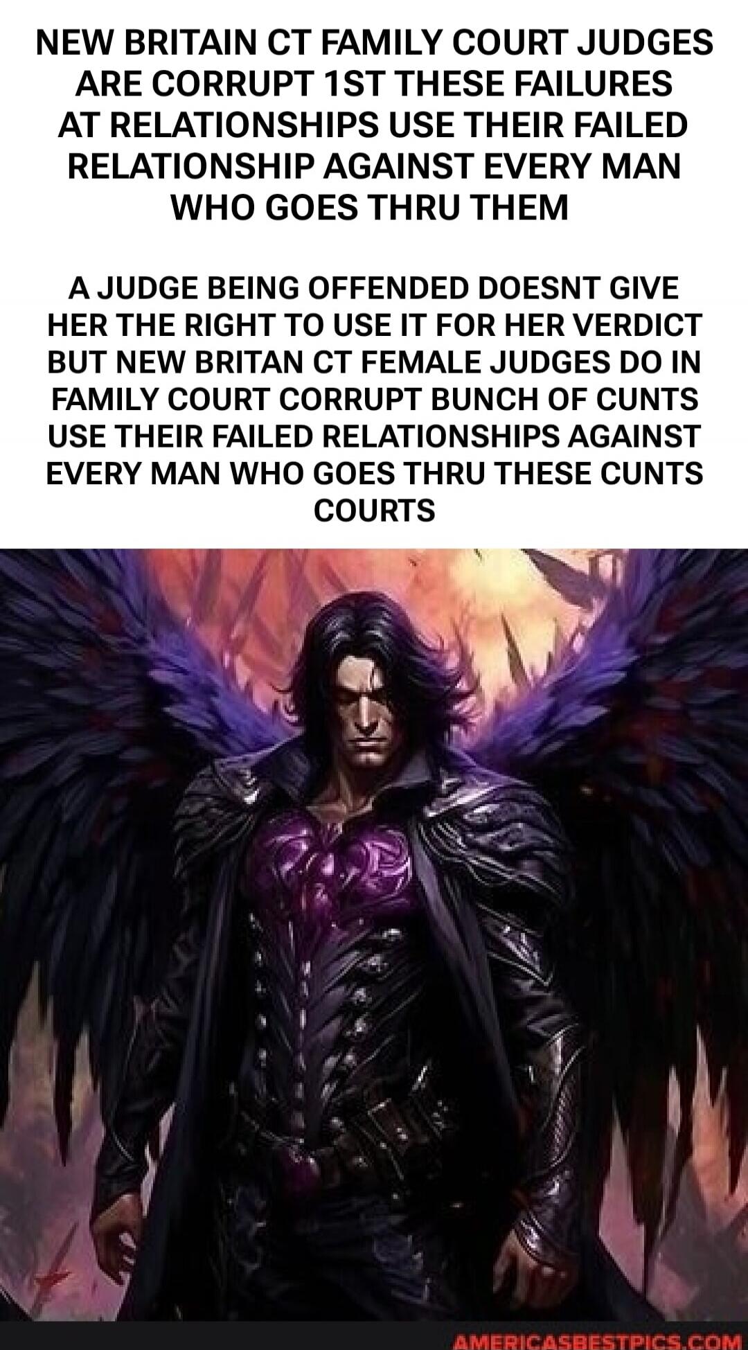 NEW BRITAIN CT FAMILY COURT JUDGES ARE CORRUPT 1ST THESE FAILURES AT RELATIONSHIPS USE THEIR FAILED RELATIONSHIP AGAINST EVERY MAN WHO GOES THRU THEM A JUDGE BEING OFFENDED DOESNT GIVE HER THE RIGHT TO USE IT FOR HER VERDICT BUT NEW BRITAN CT FEMALE JUDGES DO IN FAMILY COURT CORRUPT BUNCH OF CUNTS USE THEIR FAILED RELATIONSHIPS AGAINST EVERY MAN WH
