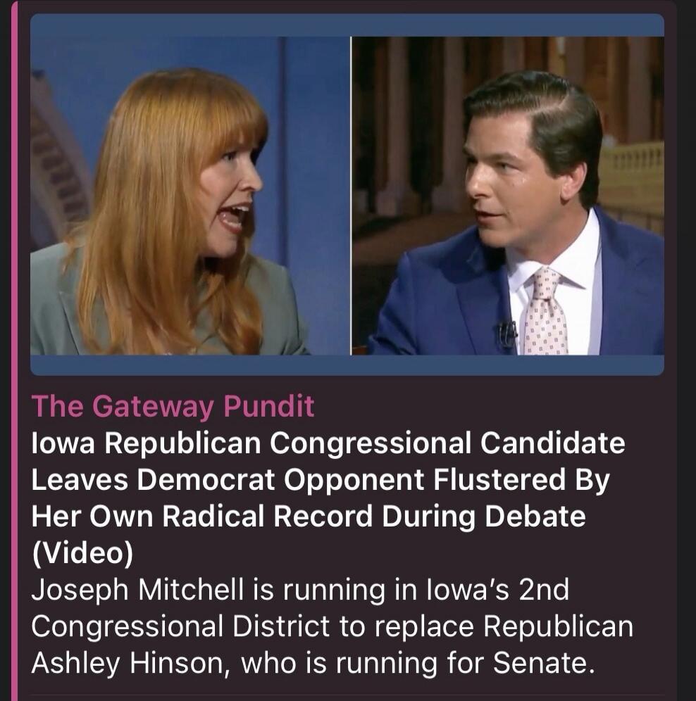 The Gateway Pundit Iowa Republican Congressional Candidate Leaves Democrat Opponent Flustered By Her Own Radical Record During Debate (Video) Joseph Mitchell is running in Iowa's 2nd Congressional District to replace Republican Ashley Hinson, who is running for Senate.