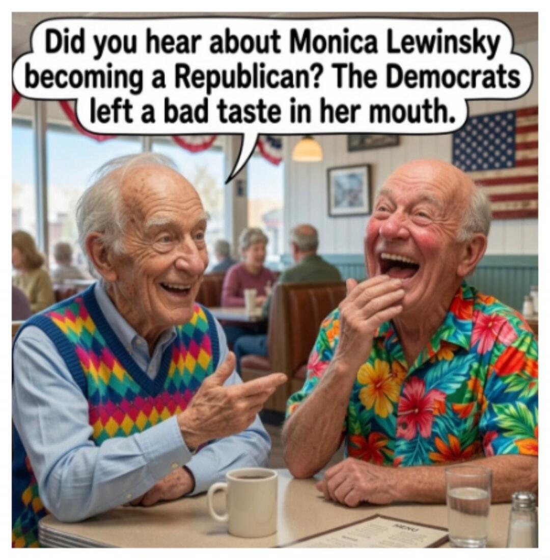 Did you hear about Monica Lewinsky becoming a Republican? The Democrats left a bad taste in her mouth.