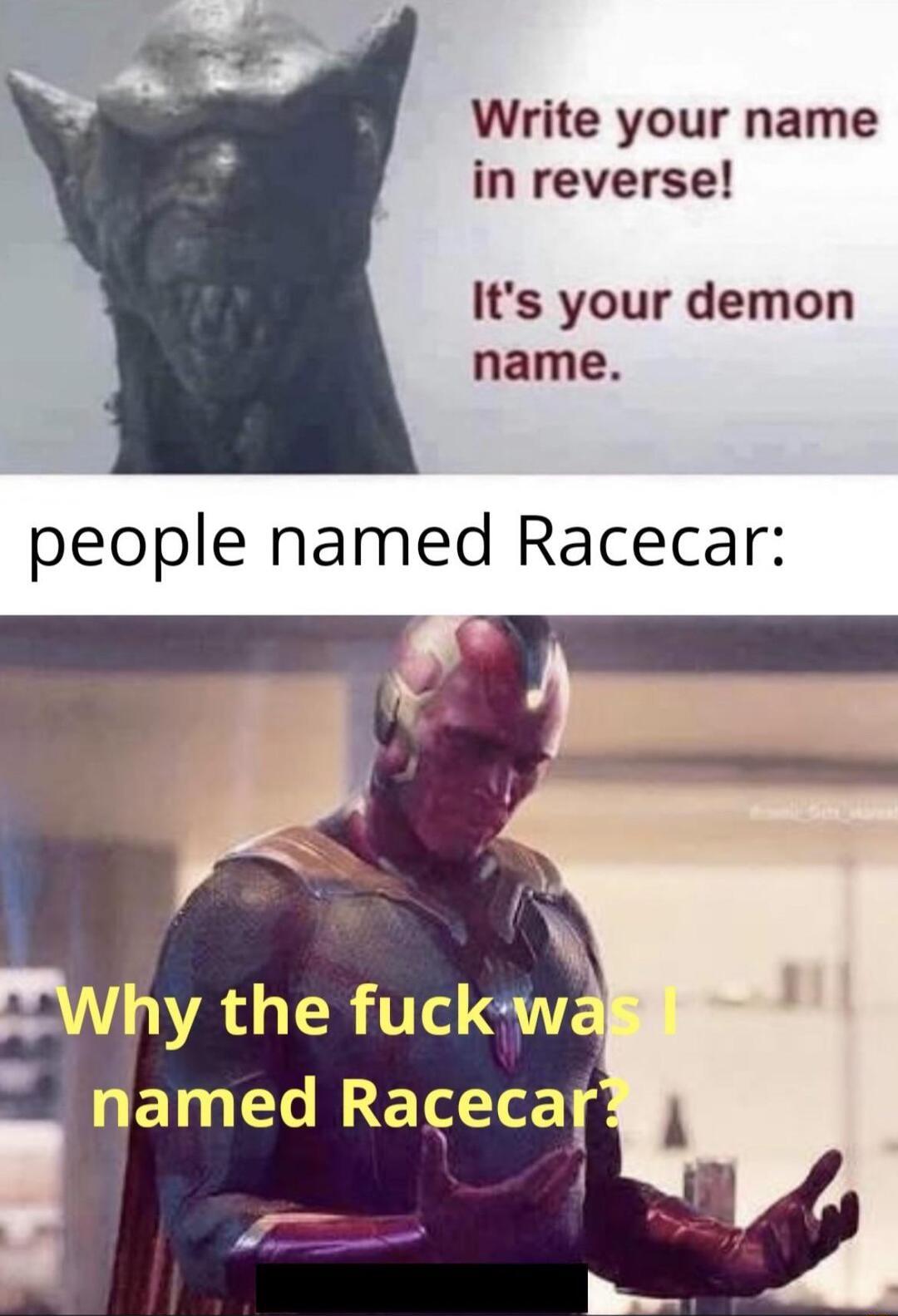 Write your name in reverse Its your demon name people named Racecar