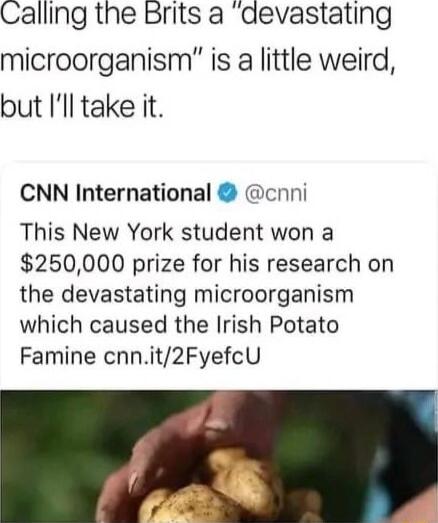 Calling the Brits a devastating microorganism is a little weird but Ill take it CNN International cnni This New York student won a 250000 prize for his research on the devastating microorganism which caused the Irish Potato Famine cnnit2FyefcU