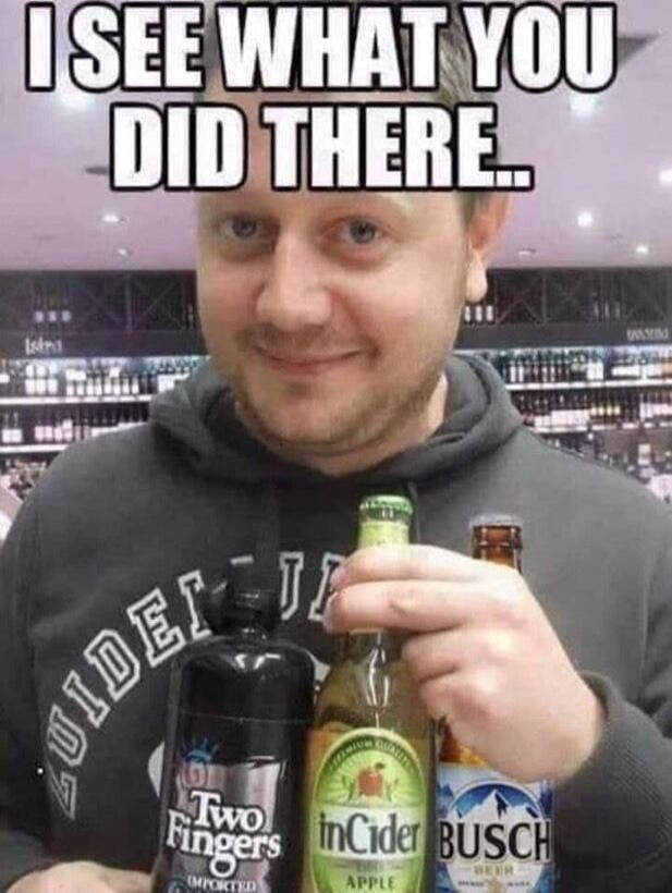 I SEE WHAT YOU DID THERE. Two Fingers inCider BUSCH