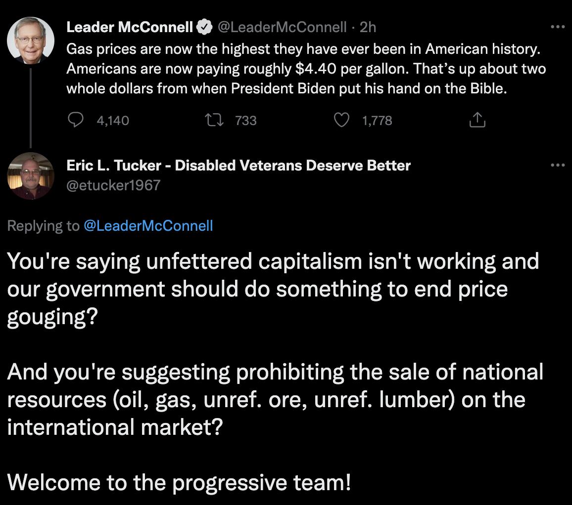 CELY T TR 1N T ITA TR 1 g o5 R LA g EAVIENEAVIT o o TETT o WA WAV T o To M TSy o T YA Americans are now paying roughly 440 per gallon Thats up about two whole dollars from when President Biden put his hand on the Bible Q 440 VARNC Leader McConnell LeaderMcConnell 2h a S T W 1T YRl DIEF T o Y VY YT o D LT oV S 1Y g T g etucker1967 RETeVilaT R e NETo 510V 07 o T 11 Youre saying unfettered capitalism