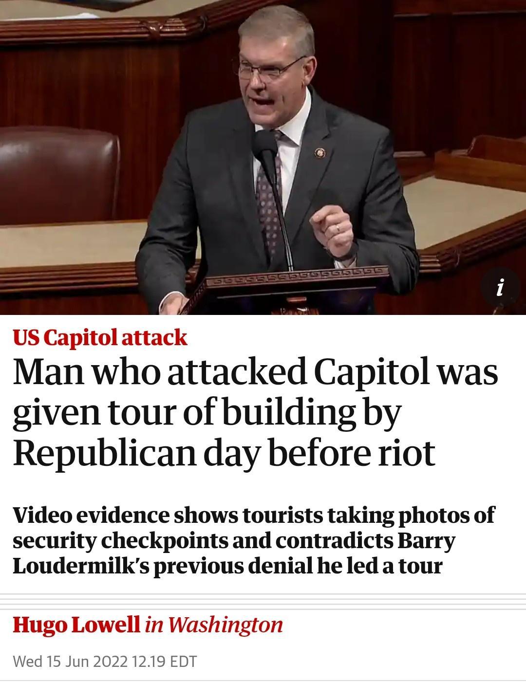 US Capitol attack Man who attacked Capitol was given tour of building by Republican day before riot Video evidence shows tourists taking photos of security checkpoints and contradicts Barry Loudermilks previous denial he led a tour Waon Linwall sn Wachinains Hugo Lowell in Washington Wed 15 Jun 2022 1219 EDT