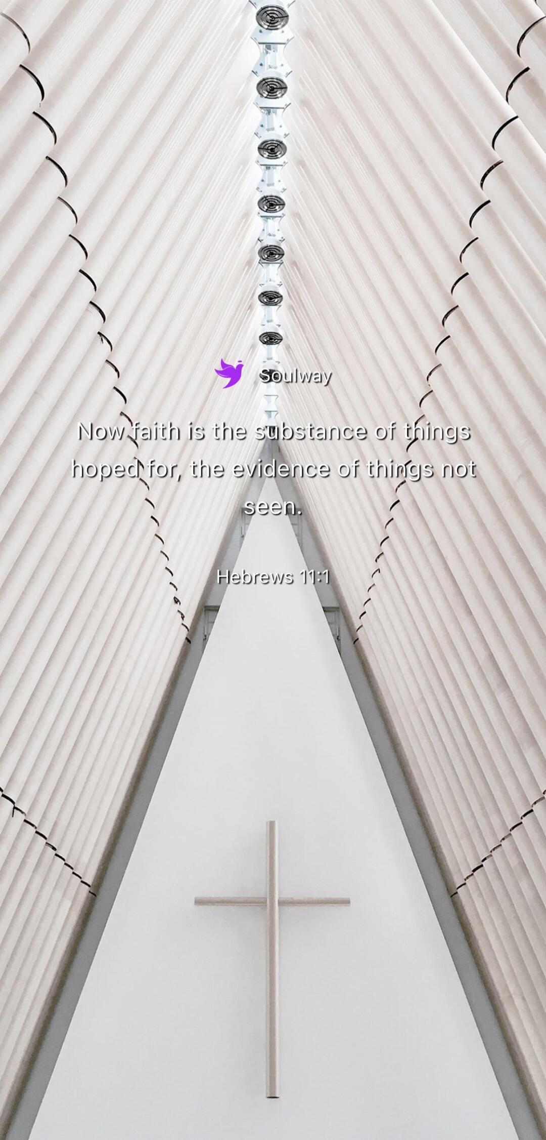 Soulway Now faith is the substance of things hoped for, the evidence of things not seen. Hebrews 11:1
