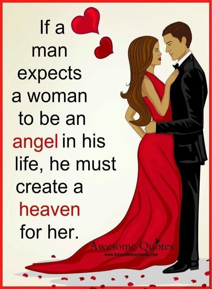 If a man expects a woman to be an angel in his life, he must create a heaven for her.