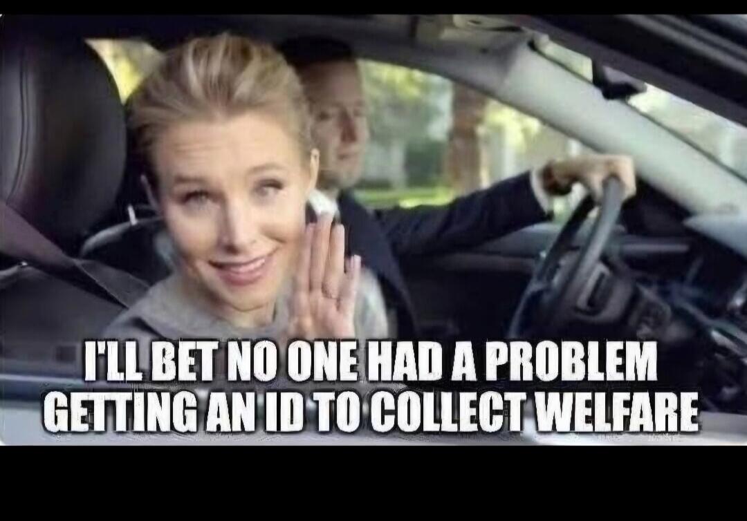 I'LL BET NO ONE HAD A PROBLEM GETTING AN ID TO COLLECT WELFARE