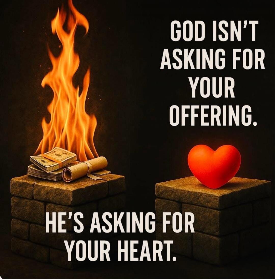 GOD ISN'T ASKING FOR YOUR OFFERING. HE'S ASKING FOR YOUR HEART.