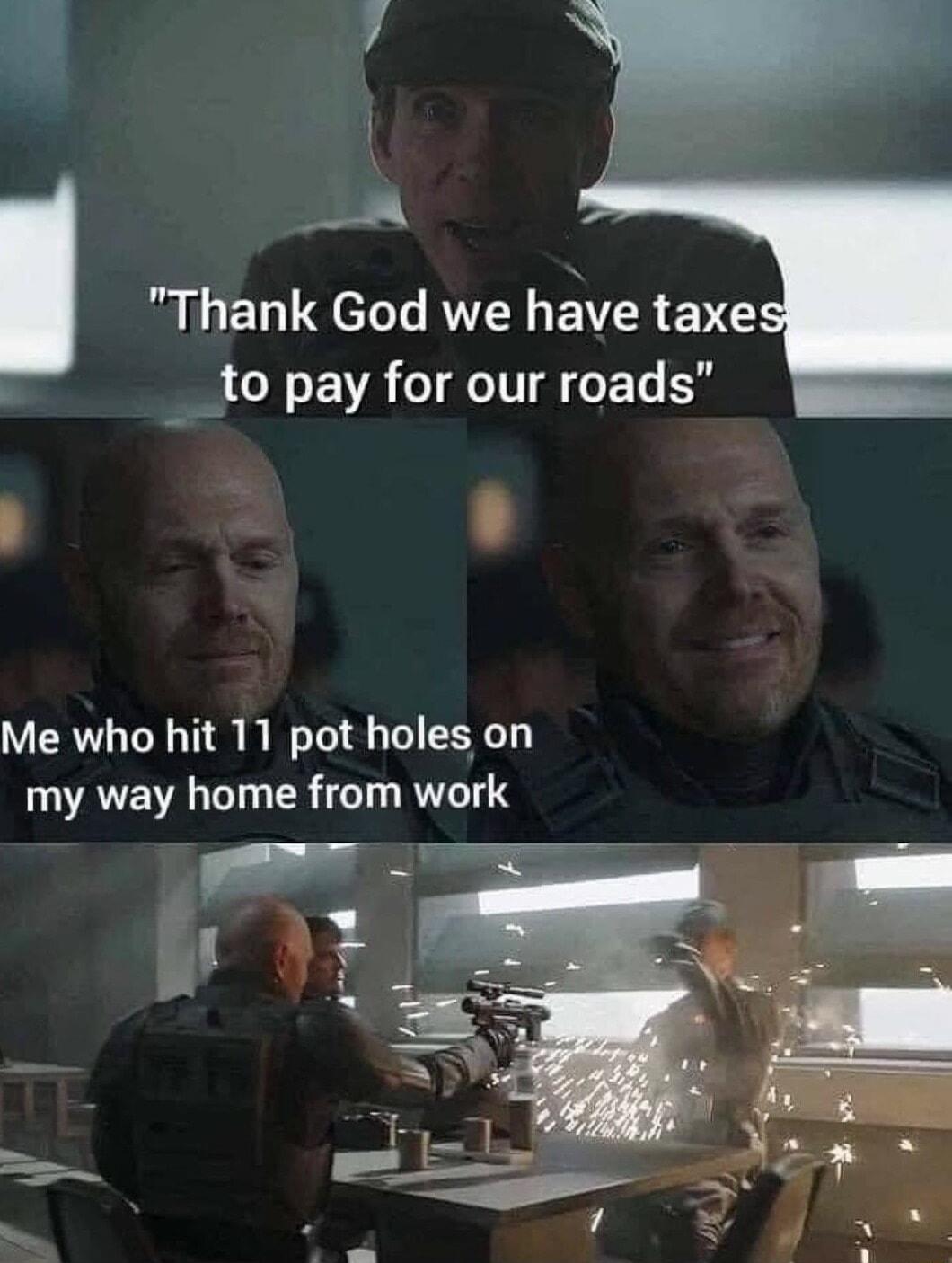 Thank God we have taxe SR CTEVACIETGEL Y Me who hit 11 pot holes on my way home from work