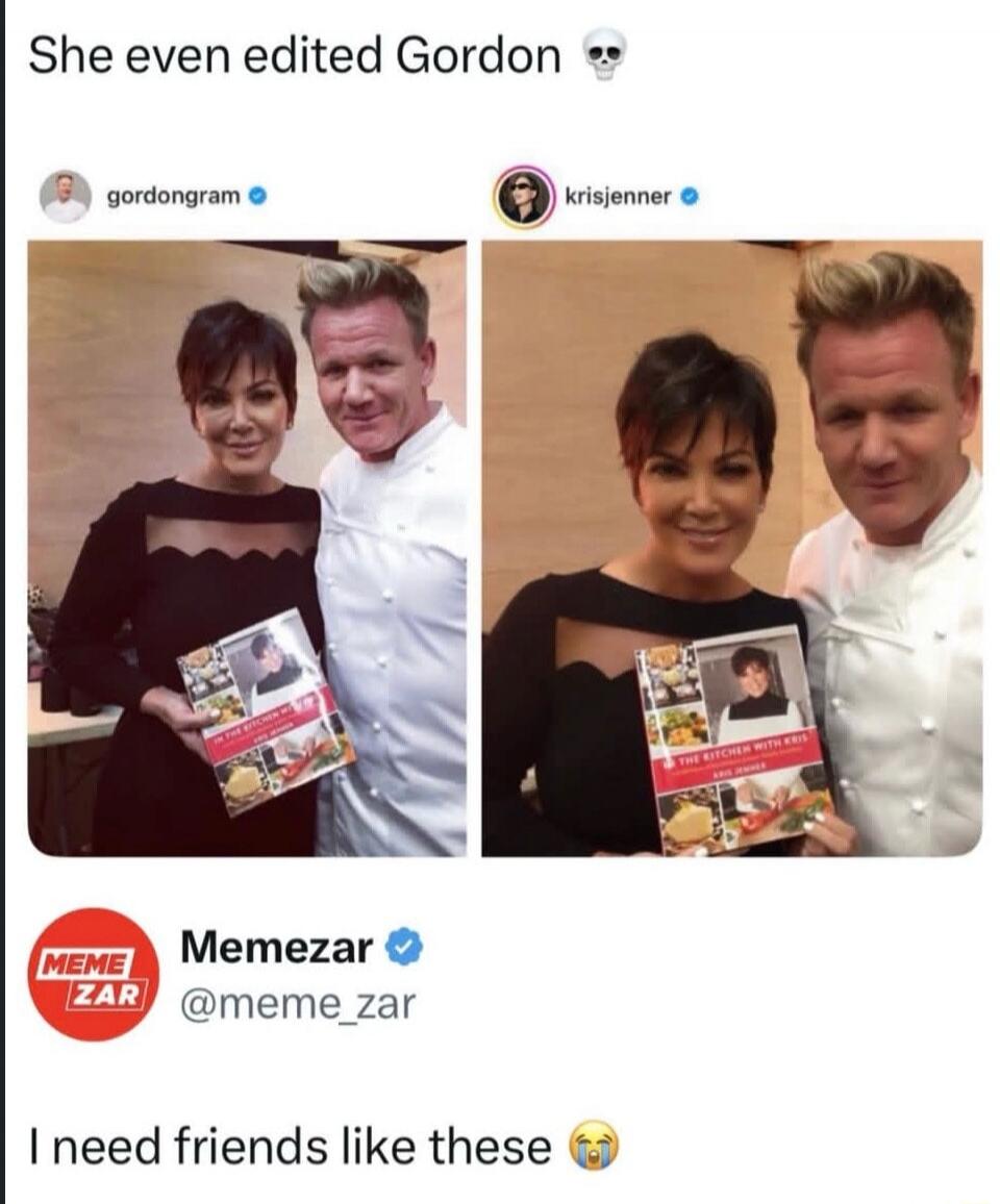 She even edited Gordon 💀 gordongram krisjenner THE KITCHEN WITH KRIS KRIS JENNER THE KITCHEN WITH KRIS GORDON RAMSAY Memezar @meme_zar I need friends like these 😭