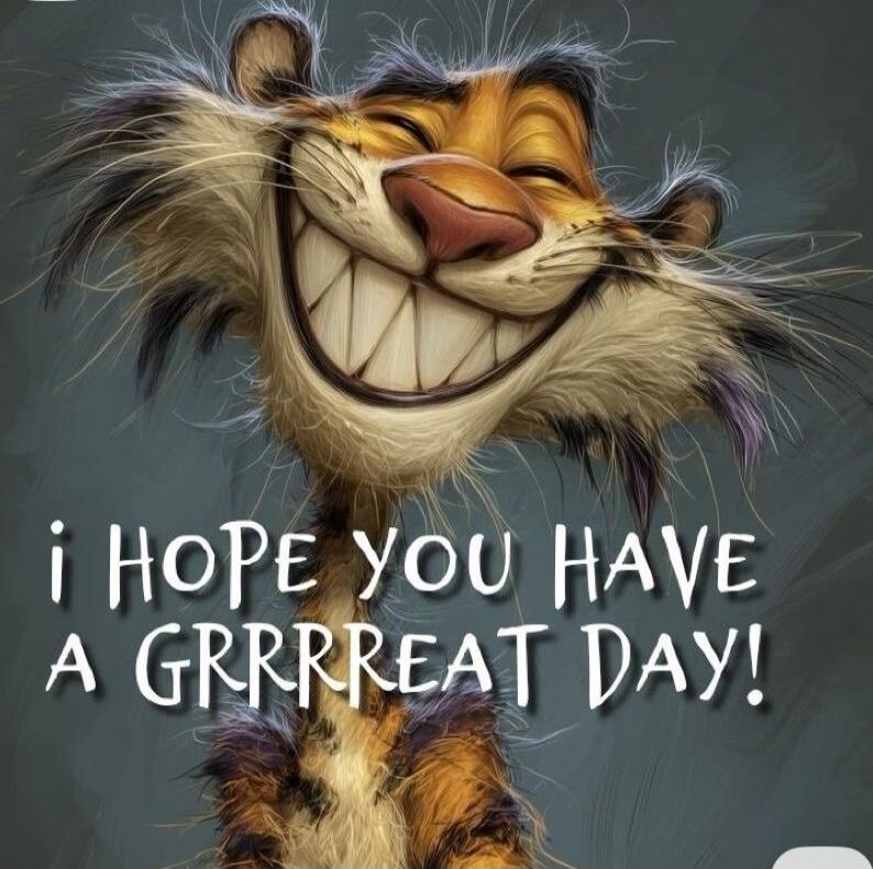 i HOPE YOU HAVE A GRRRREAT DAY!