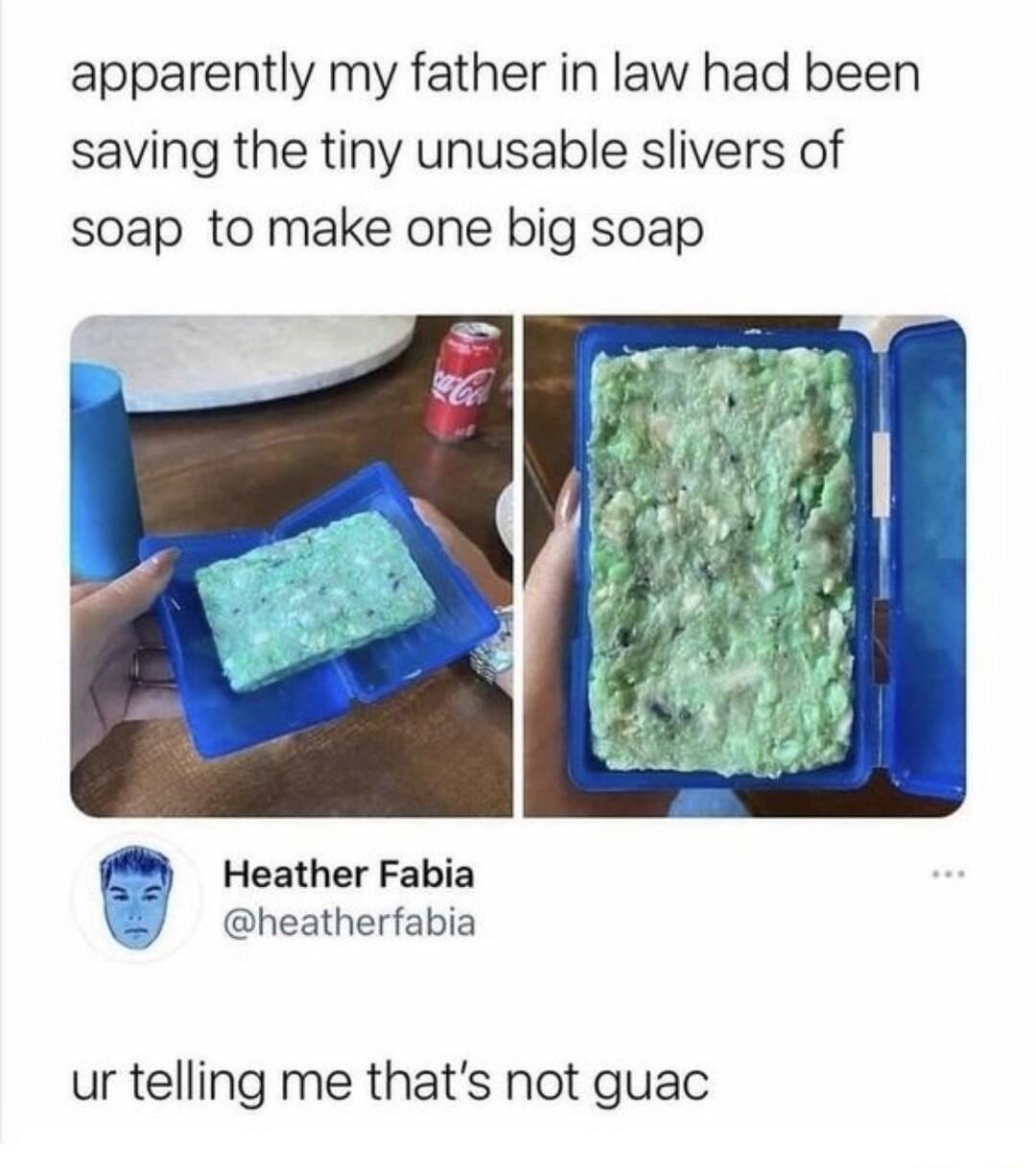 apparently my father in law had been saving the tiny unusable slivers of soap to make one big soap Heather Fabia heatherfabia 5 ur telling me thats not guac