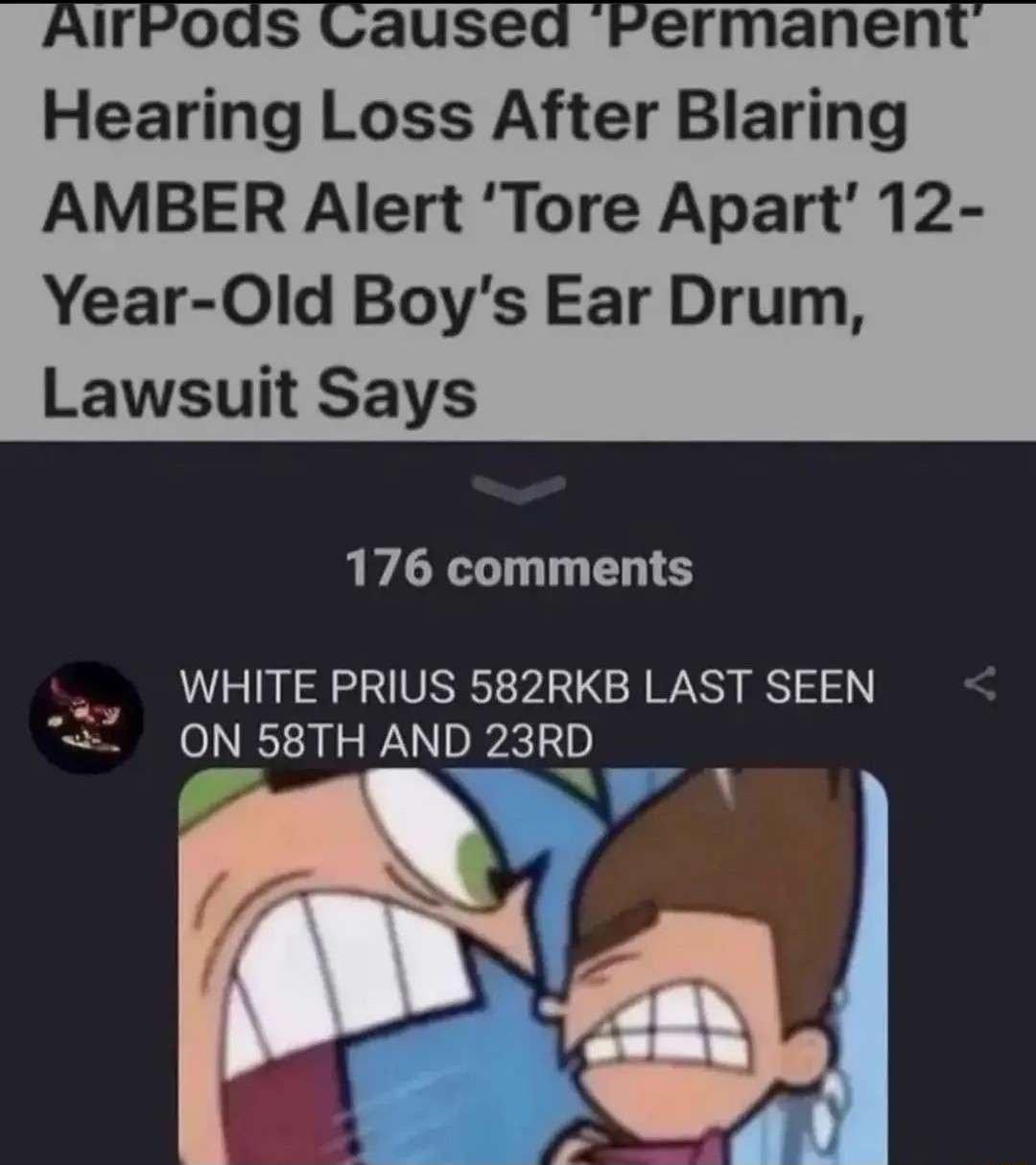 Hearing Loss After Blaring AMBER Alert Tore Apart 12 Year Old Boys Ear Drum Lawsuit Says 176 comments WHITE PRIUS 582RKB LAST SEEN ON 58TH AND 23RD