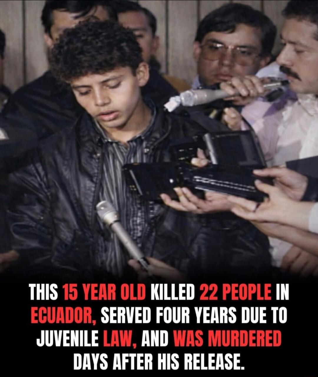 THIS 15 YEAR OLD KILLED 22 PEOPLE IN ECUADOR, SERVED FOUR YEARS DUE TO JUVENILE LAW, AND WAS MURDERED DAYS AFTER HIS RELEASE.