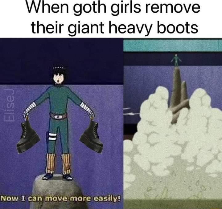 Vhen goth girls remove their giant heavy boots Now I can move mare easilyt