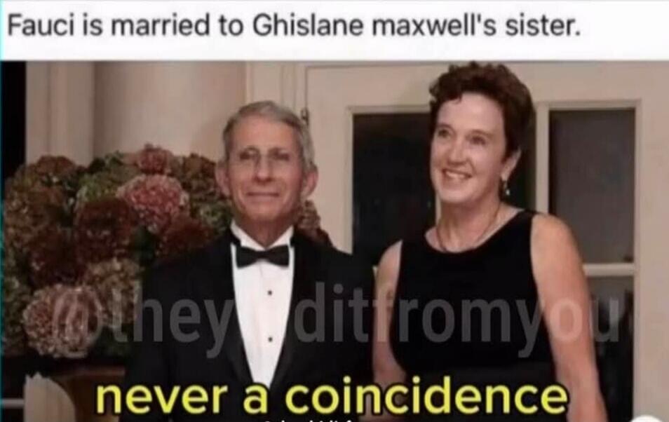 Fauci is married to Ghislane maxwell's sister.
never a coincidence