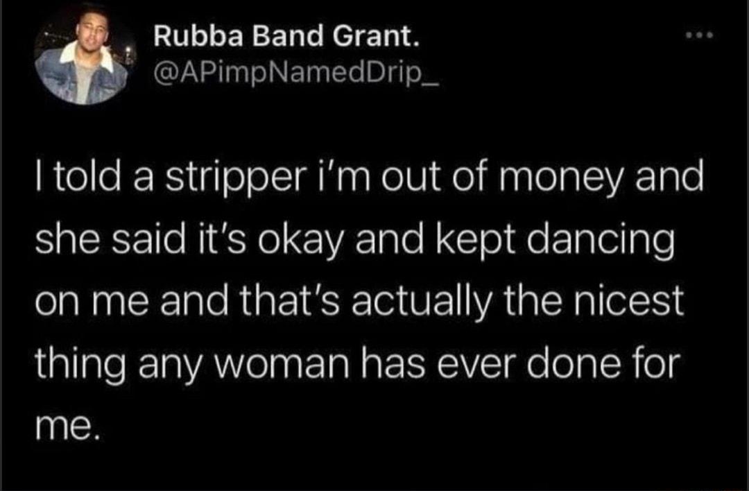 LULLERERGEClEnIN APimpNamedDrip_ told a stripper im out of money and she said its okay and kept dancing INCEle R IRl VE VALl allatea VAW e ln ETa N g oY VTe ToTaloR o me