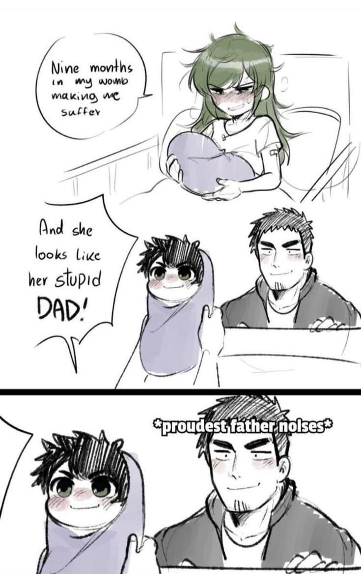 Nine months in my womb making me suffer. And she looks like her stupid DAD! *proudest father noises*