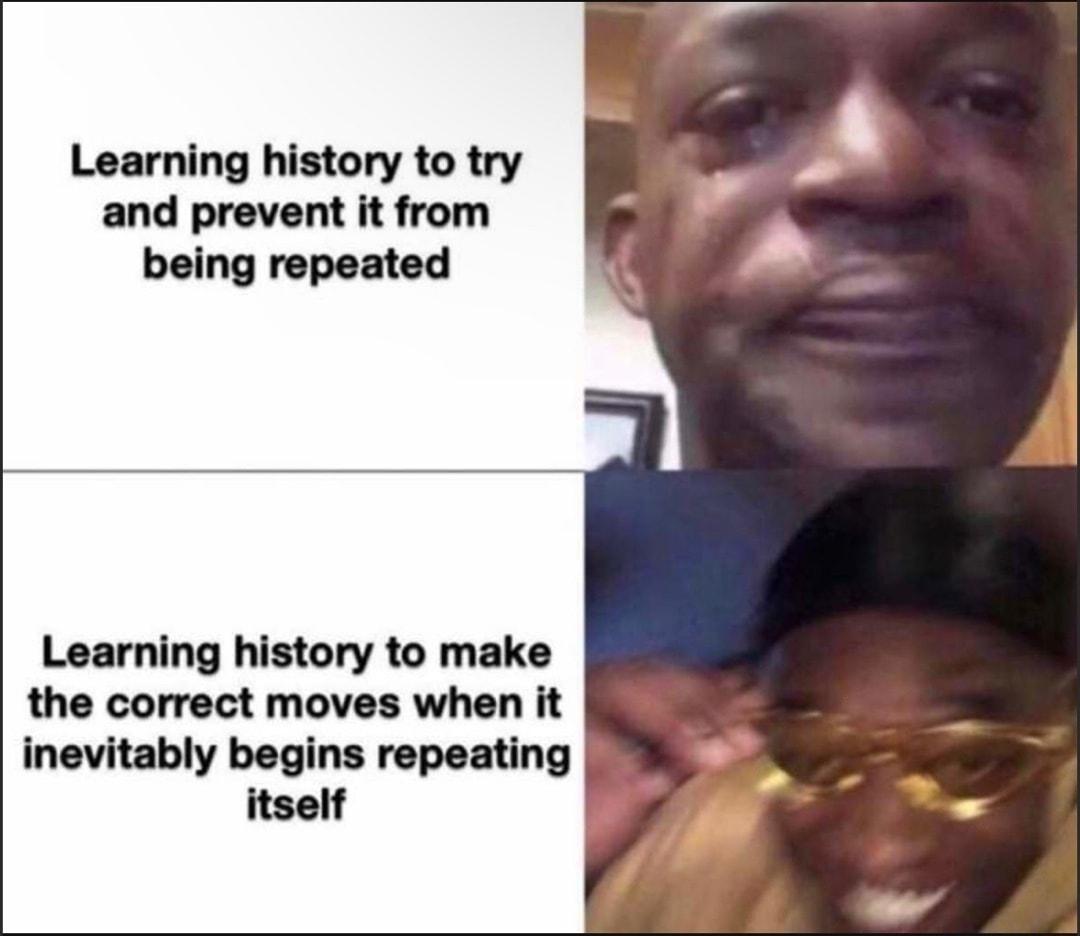 Learning history to try and prevent it from being repeated Learning history to make the correct moves when it inevitably begins repeating itself