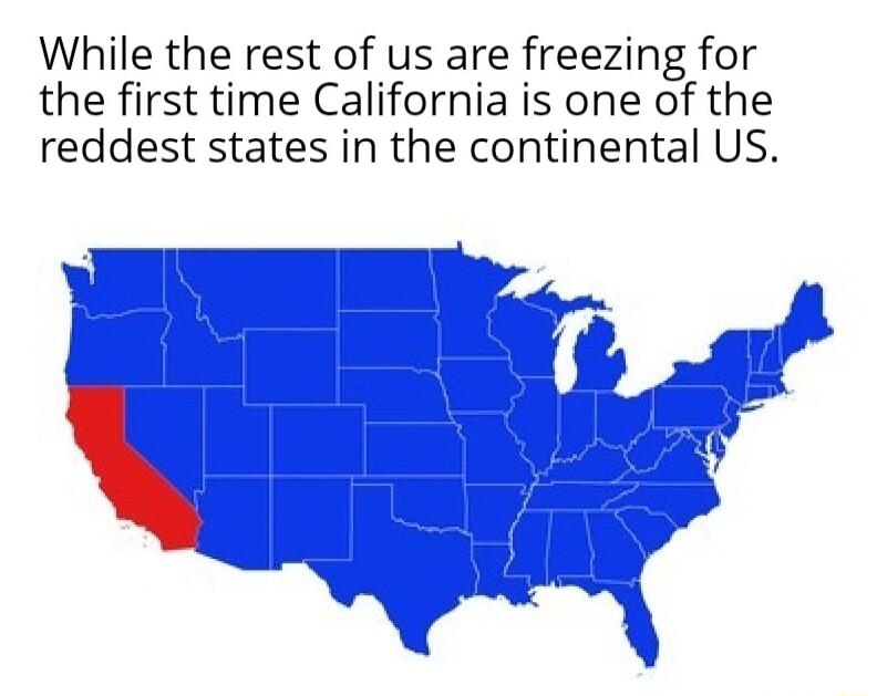 While the rest of us are freezing for the first time California is one of the reddest states in the continental US