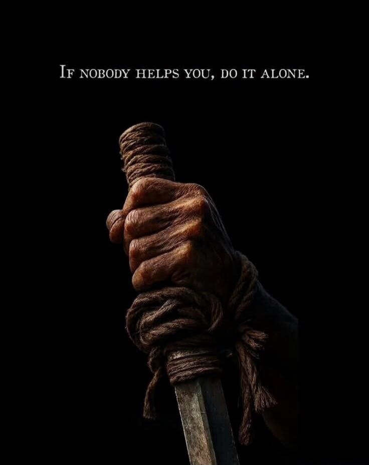 If nobody helps you, do it alone.