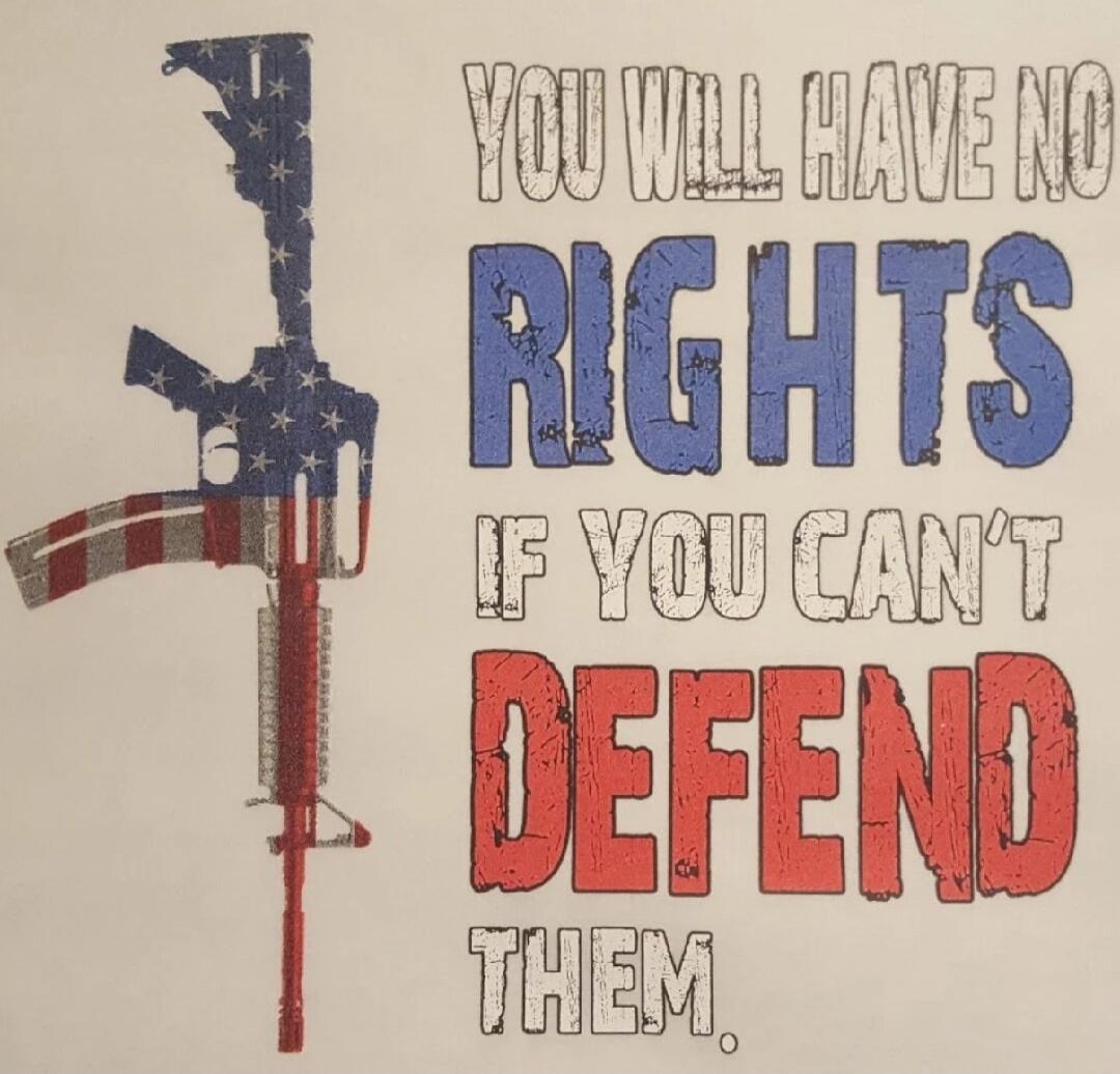 YOU WILL HAVE NO RIGHTS IF YOU CAN'T DEFEND THEM.