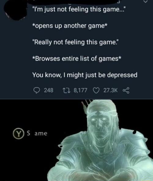 Im just not ieellng this gam opens up another game Really not feeling this game Browses entire list of games You know might just be depressed Q248 118177 Q 273K ORELD