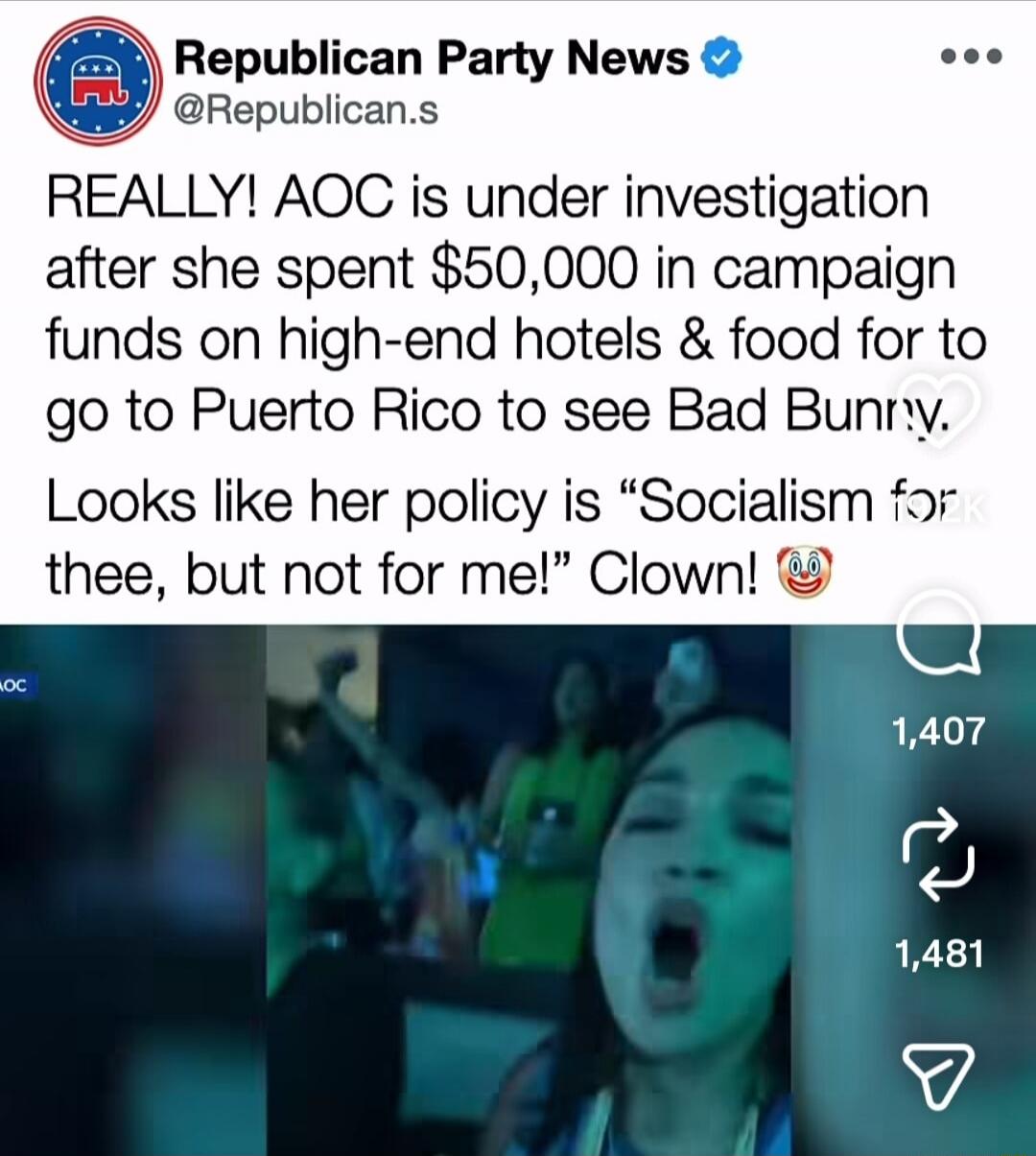 REALLY! AOC is under investigation after she spent $50,000 in campaign funds on high-end hotels & food for to go to Puerto Rico to see Bad Bunny. Looks like her policy is “Socialism for thee, but not for me!” Clown!