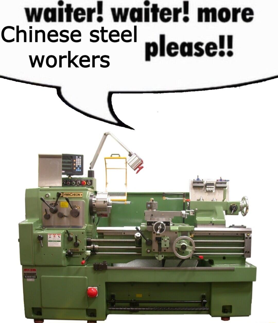 waiter waiter more Chinese steel workers please