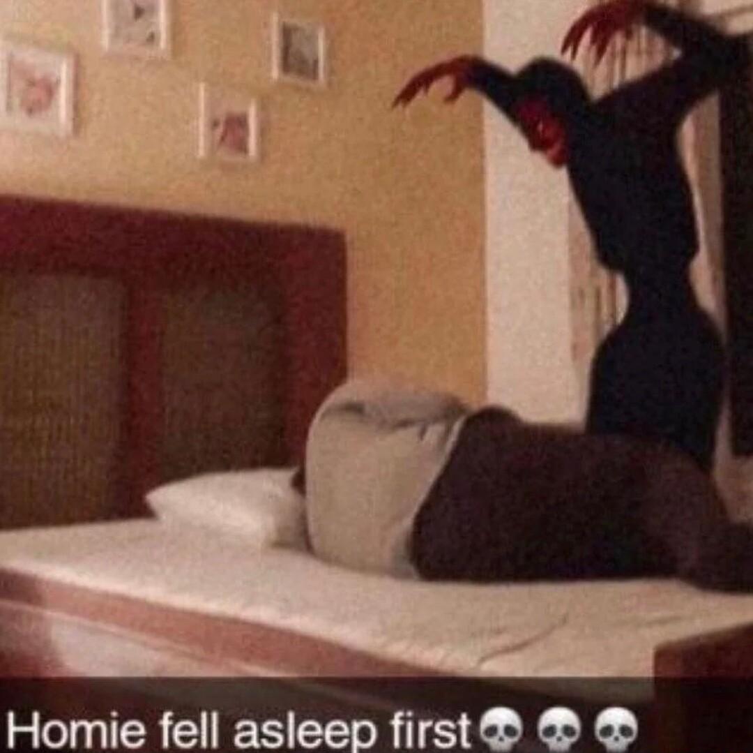 A 4 Homie fell asleep first D D