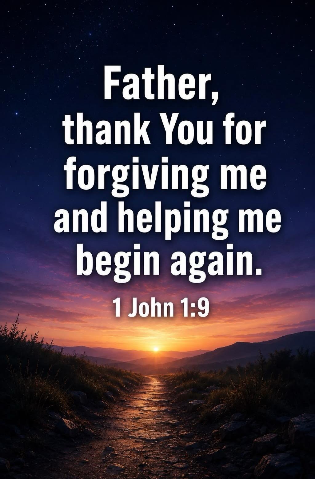 Father, thank You for forgiving me and helping me begin again. 1 John 1:9
