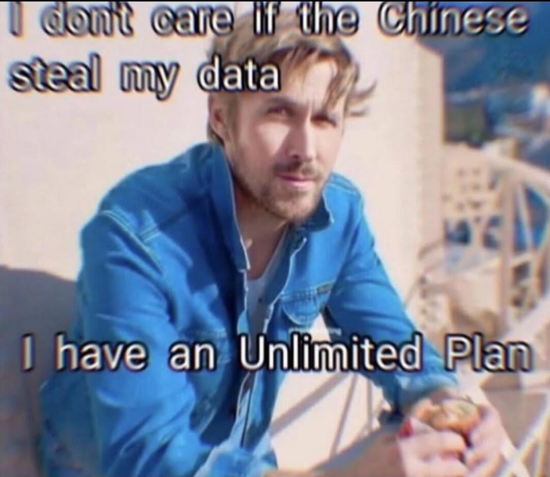 I don't care if the Chinese steal my data I have an Unlimited Plan