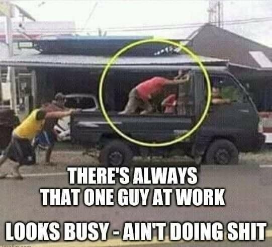 S THERES ALWAYS THATONE GUY ATWORK LOOKS BUSY RINTDOING SHITx