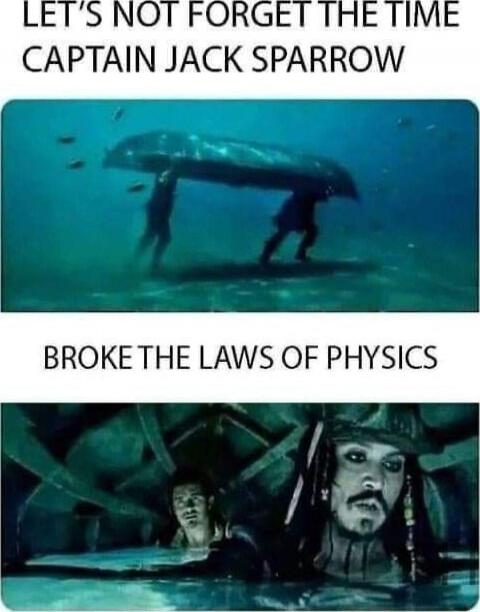 LET'S NOT FORGET THE TIME CAPTAIN JACK SPARROW BROKE THE LAWS OF PHYSICS