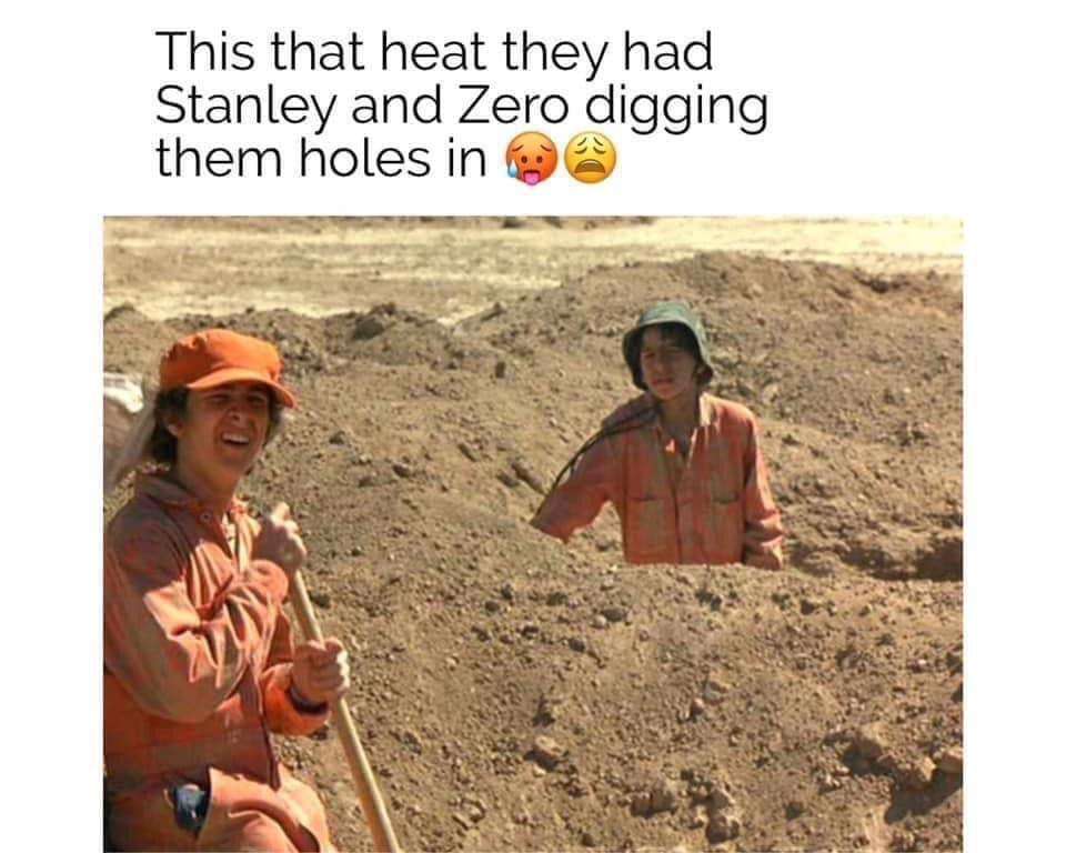 This that heat they had Stanley and Zero digging them holes in