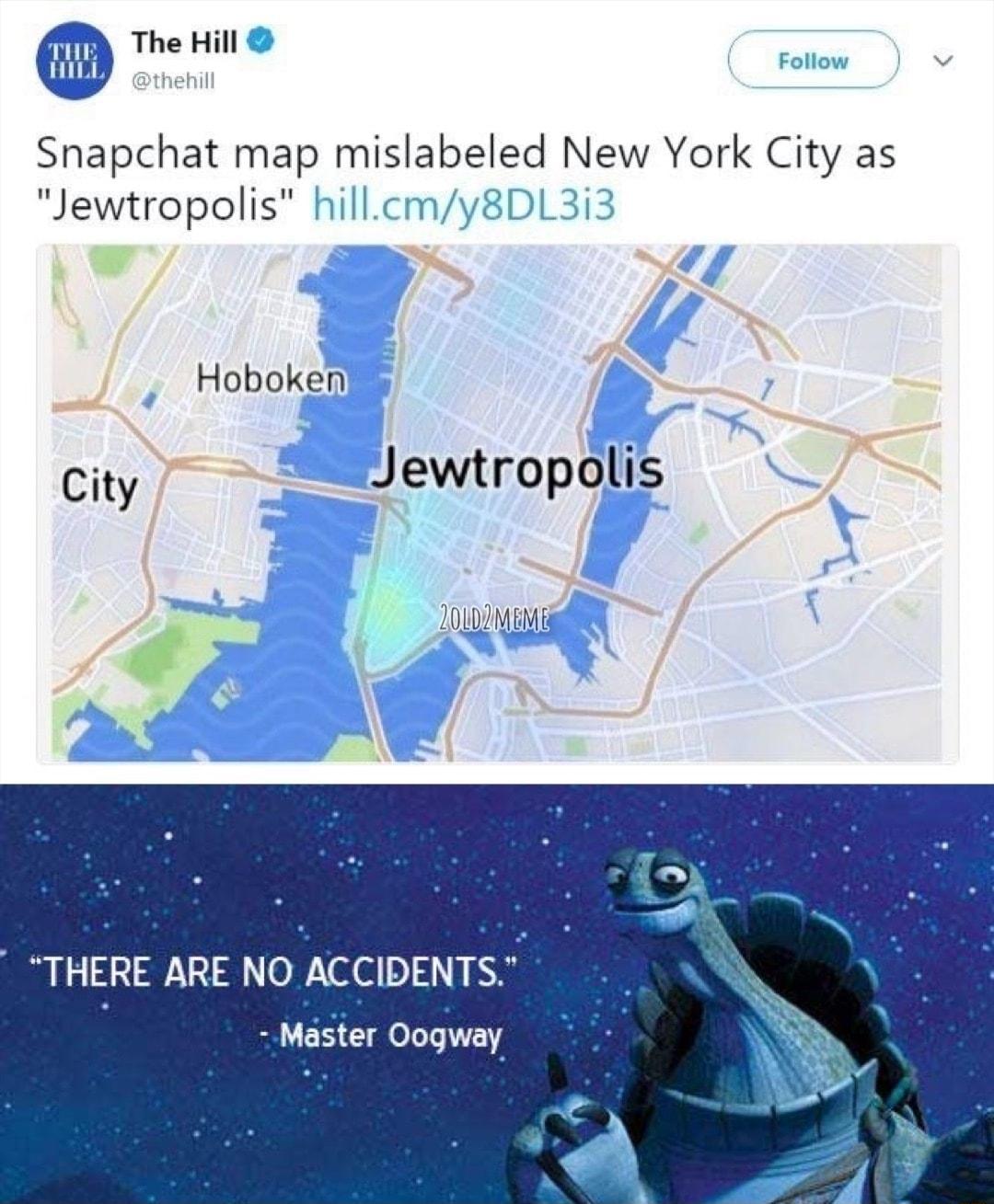 The Hill prr Snapchat map mislabeled New York City as Jewtropolis hillcmy8DL3i3 A I 4 4 _ Hoboken N Jewtropolis THERE ARE NO ACCIDENTS Master Oogway