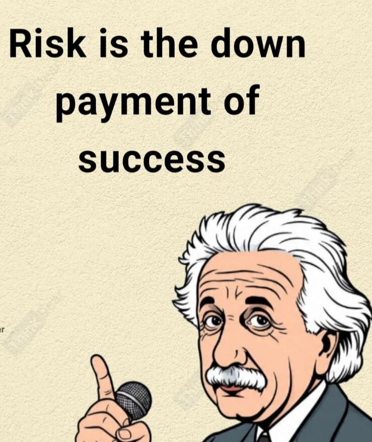 Risk is the down payment of success