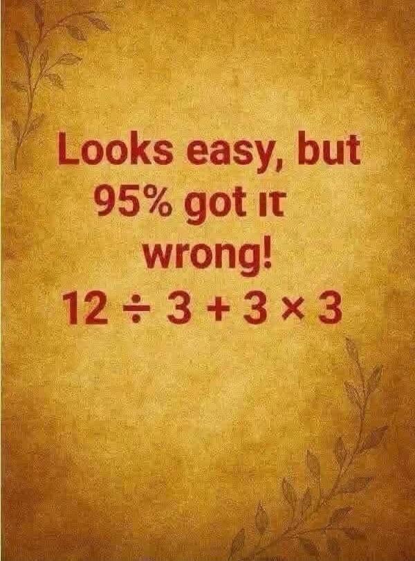Looks easy, but 95% got it wrong! 12 ÷ 3 + 3 × 3