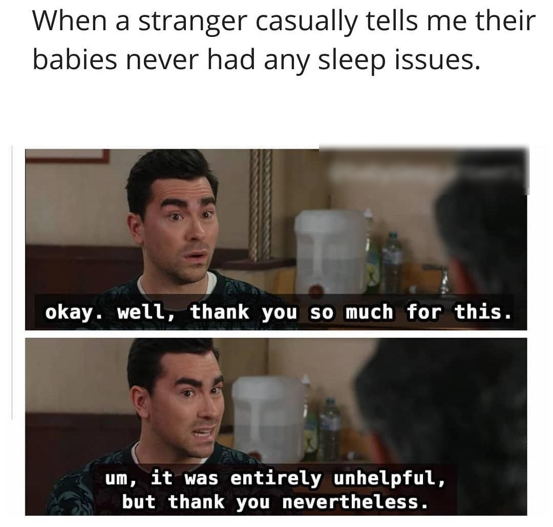 When a stranger casually tells me their babies never had any sleep issues okay well thank you so much for this um it was entirely unhelpful TR ELLGR 1T AT Y T