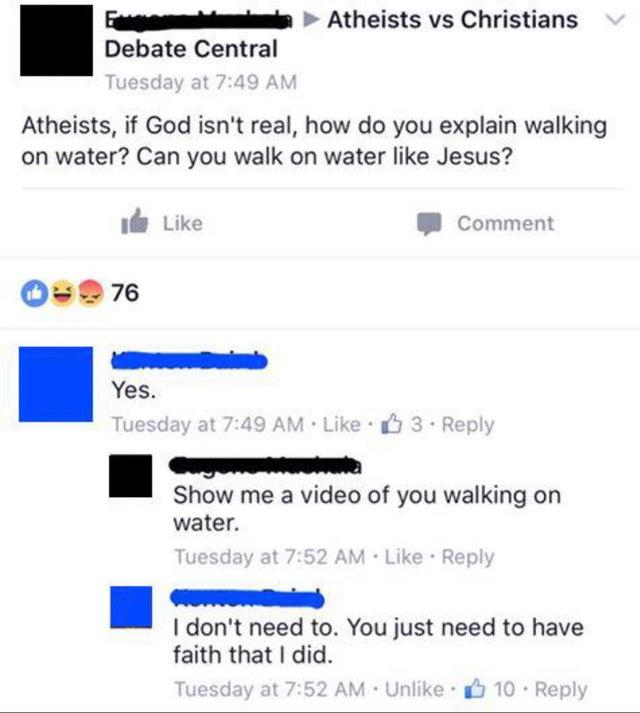 Fespaenbiminmis Atheists vs Christians Debate Central Atheists if God isnt real how do you explain walking on water Can you walk on water like Jesus ifs Like Comme TR Show me a video of you walking on water s dont need to You just need to have faith that did