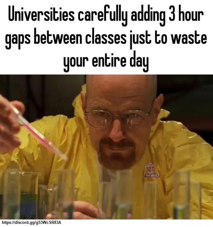 Universities carefully adding 3 hour gaps between classes just to waste your entire day