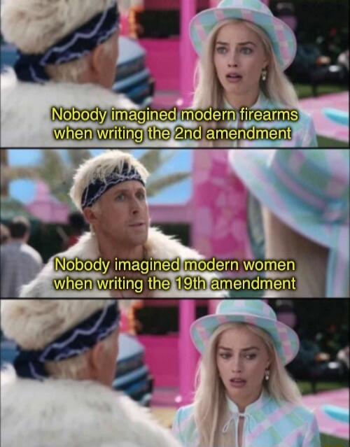 Nobody imagined modern firearms when writing the 2nd amendment
Nobody imagined modern women when writing the 19th amendment
Nobody imagined modern firearms when writing the 2nd amendment
