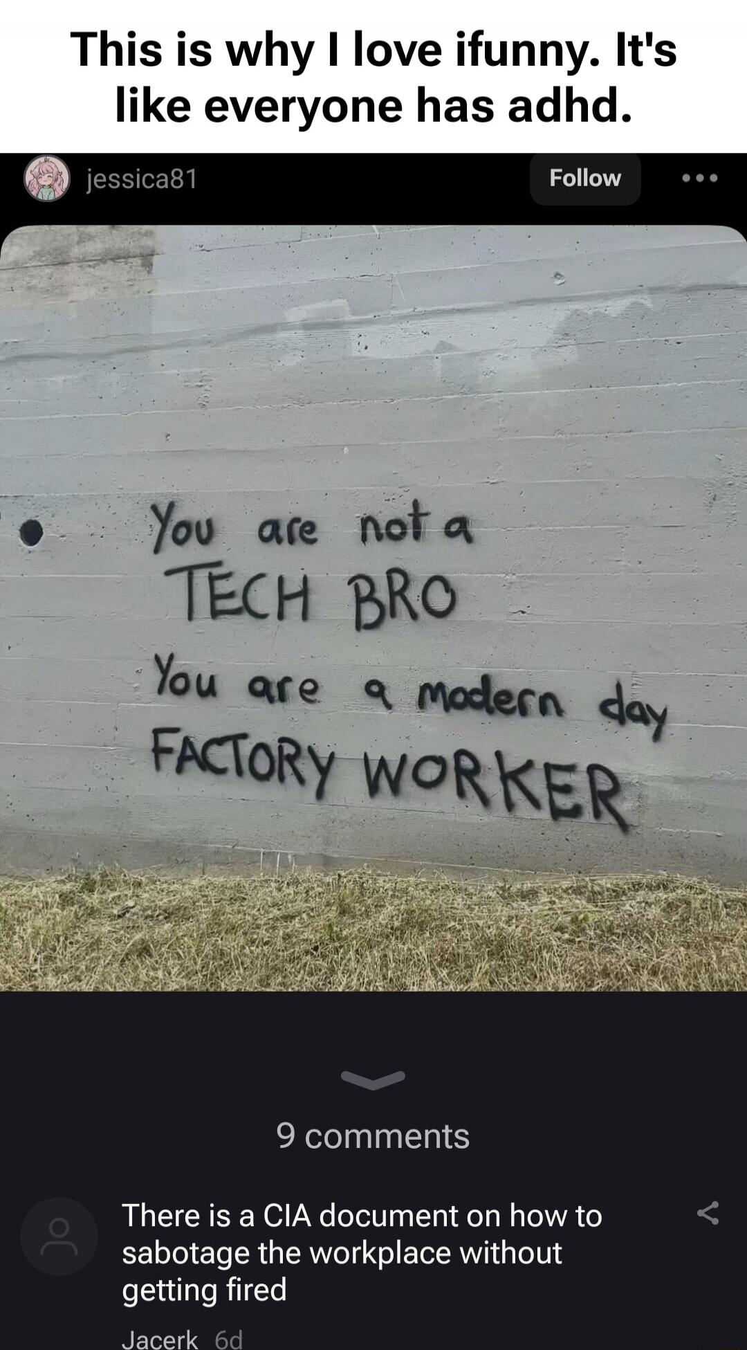 This is why I love iFunny. It's like everyone has add.
You are not a TECH BRO
You are a modern day FACTORY WORKER