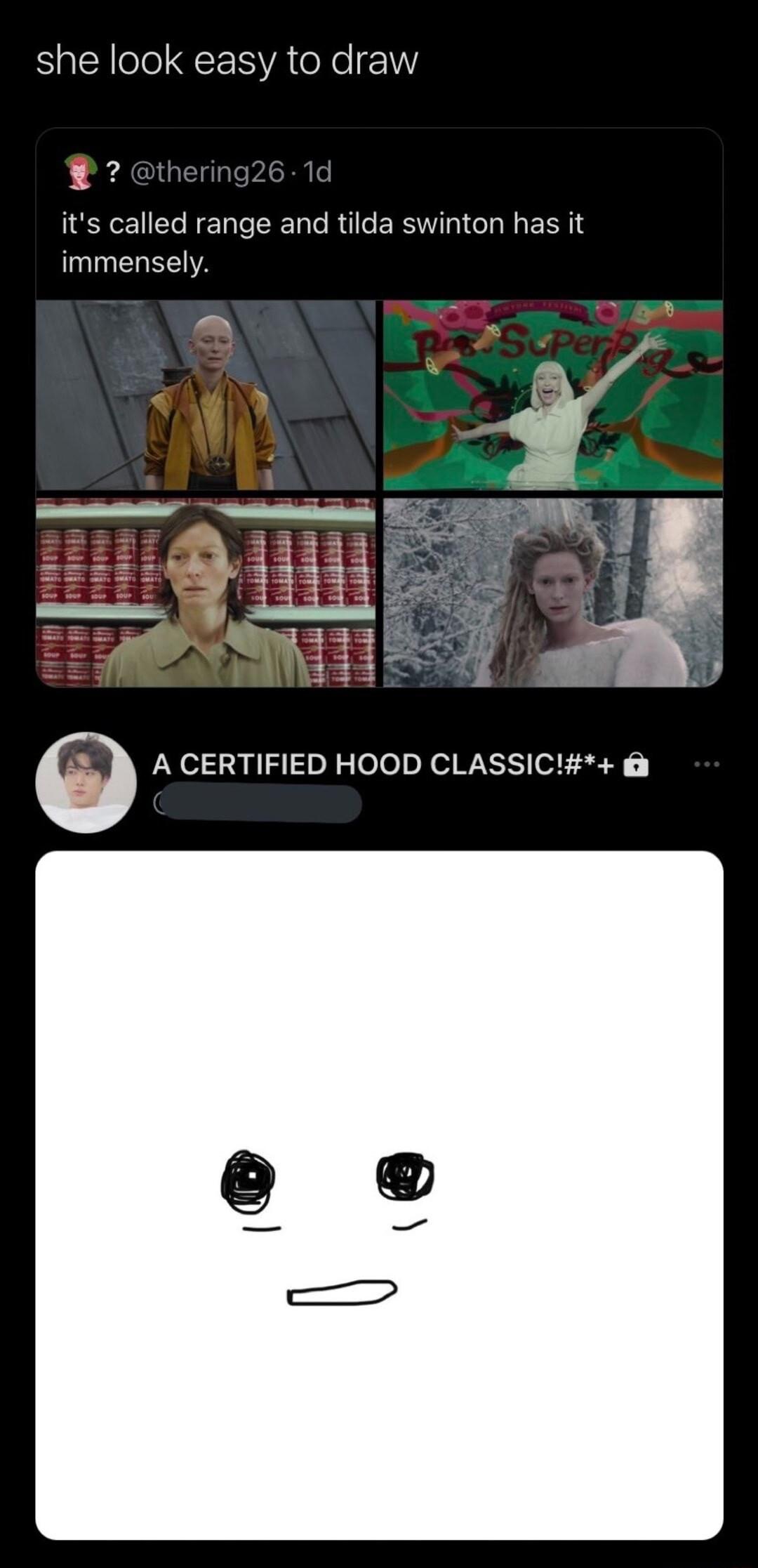 she look easy to draw e its called range and tilda swinton has it immensely P